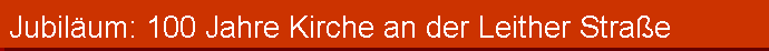 Jubilum: 100 Jahre Kirche an der Leither Strae